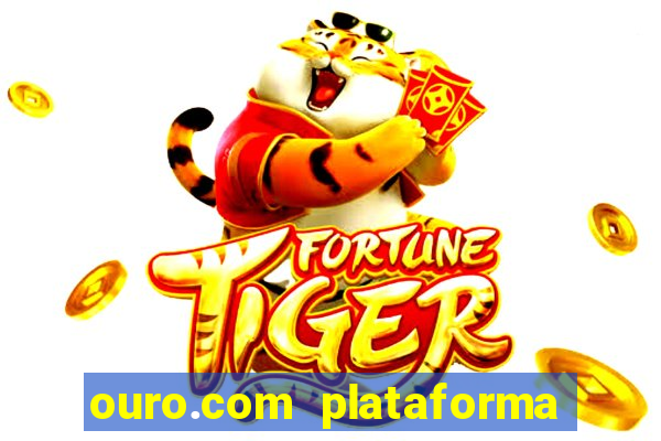 ouro.com plataforma de jogos